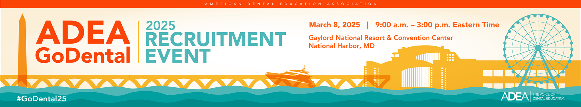 ADEA Go Dental 2025 Recruitment Event | March 8 - 9:30 am to 3:00 pm Eastern Time, Gaylord National Resort & Convention Center Nation Harbour, MD.