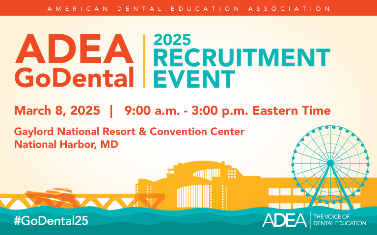 ADEA Go Dental 2025 Recruitment Event | March 8 - 9:30 am to 3:00 pm Eastern Time, Gaylord National Resort & Convention Center Nation Harbour, MD.
